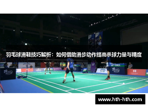 羽毛球滑鞋技巧解析：如何借助滑步动作提高杀球力量与精度