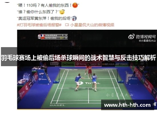 羽毛球赛场上被偷后场杀球瞬间的战术智慧与反击技巧解析
