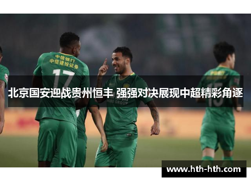 北京国安迎战贵州恒丰 强强对决展现中超精彩角逐